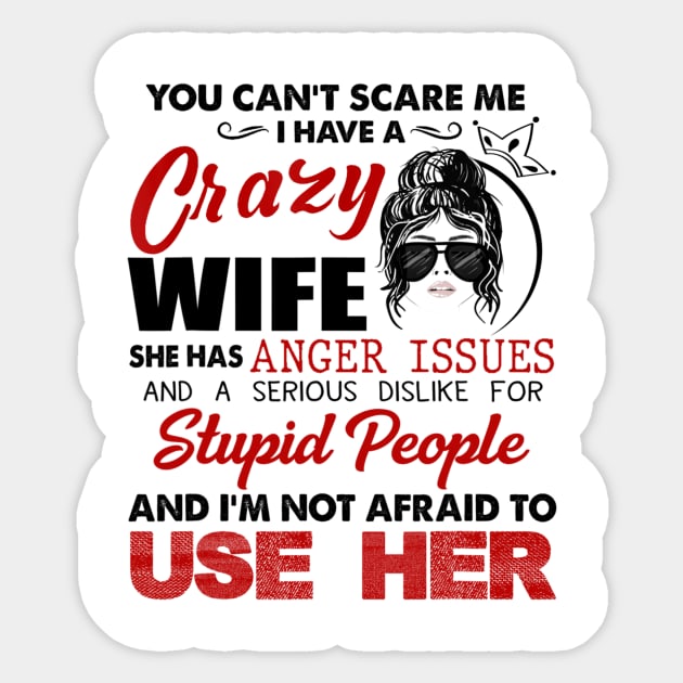 You Can't Scare Me I Have A Crazy Wife She Has Issues For Stupid People Sticker by Brodrick Arlette Store